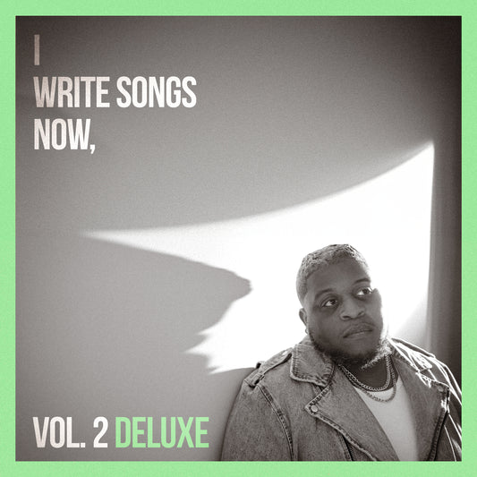 I WRITE SONGS NOW, VOL. 2 DELUXE